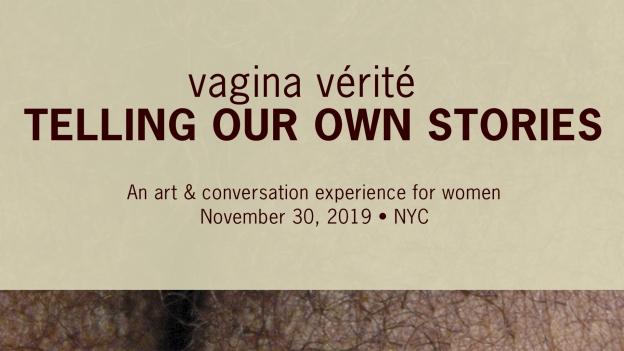 An image with the text: vagina vérité, TELLING OUR OWN STORIES, An art & conversation experience, November 30, 2019, NYC, with a detail from a vagina portrait at the bottom.